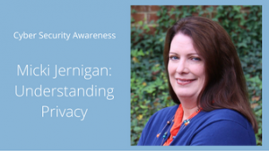 Headshot of Micki Jernigan with wprds "Cybersecurity Aareness and Mickie Jernigan: Understanding Privacy"