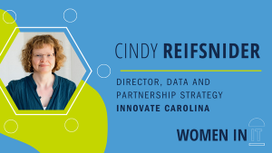 Cindy Reifsnider, director data and partnership strategy, Innovate Carolina. Women in IT.